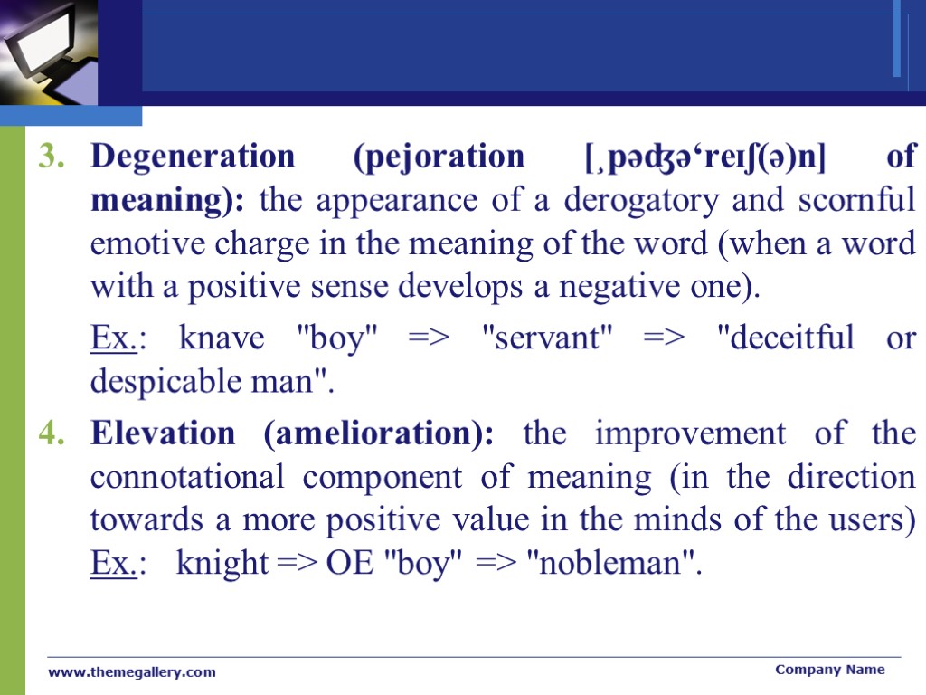 Degeneration (pejoration [¸pəʤə‘reɪʃ(ə)n] of meaning): the appearance of a derogatory and scornful emotive charge
